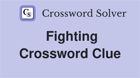 fighting Crossword Clue .